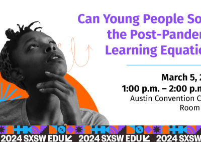 Live from SXSW: Centering Youth Ideas for Post-Pandemic Learning